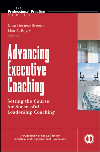 Advancing Executive Coaching: Setting the Course for Successful Leadership Coaching (J-B SIOP Professional Practice Series)