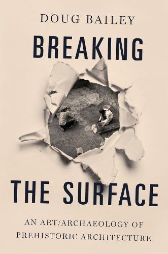 Breaking The Surface An Art Archaeology Of Prehistoric Architecture