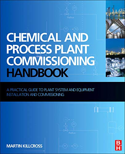 Chemical and Process Plant Commissioning Handbook. A Practical Guide to Plant System and Equipment Installation and Commissioning - 1st Edition