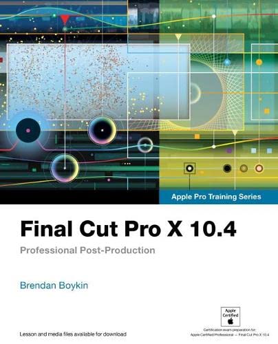 Final Cut Pro X 10.4 – Apple Pro Training Series: Professional Post-Production 1st Edition