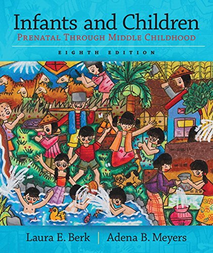 Infants and Children: Prenatal Through Middle Childhood (Berk Meyers, The Infants, Children, and Adolescents Series, 8th Edition)
