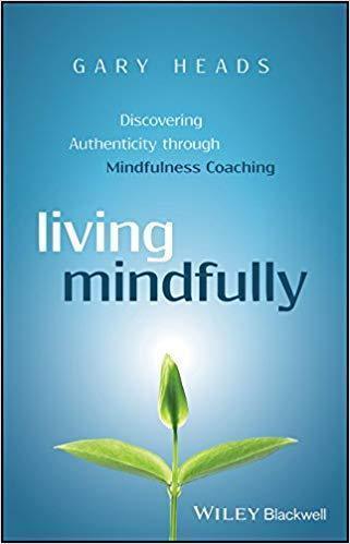 Living Mindfully Discovering Authenticity Through Mindfulness Coaching