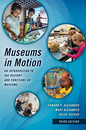 Museums in Motion An Introduction to the History and Functions of Museums 3rd Edition by Edward P Alexander