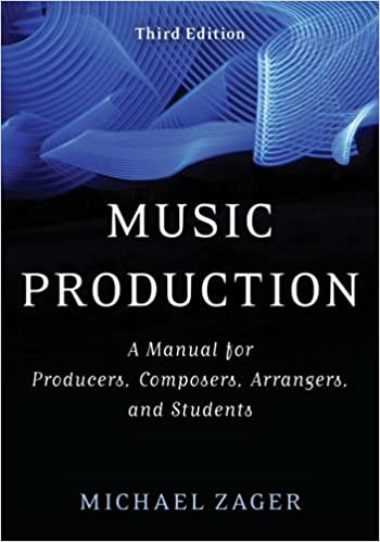 Music Production: A Manual for Producers, Composers, Arrangers, and Students, 3rd Edition