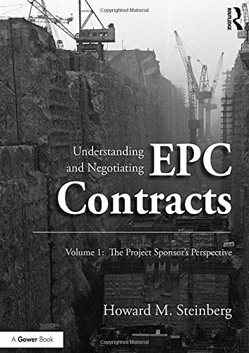 Understanding and Negotiating Epc Contracts, Volume 1: The Project Sponsor’s Perspective – 1st Edition