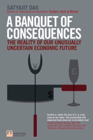 A banquet of consequences: the reality of our unusually uncertain economic future – Das, Satyajit