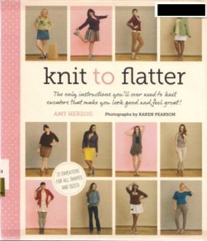 Knit to Flatter The Only Instructions You’ll Ever Need to Knit Sweaters that make You Look Good and Feel Great! – Amy Herzog, Karen Pearson
