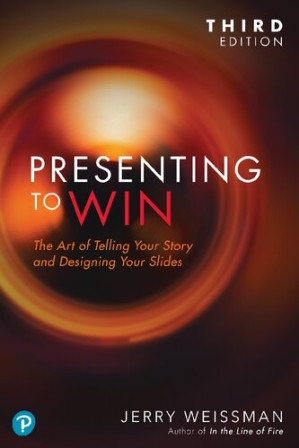 Presenting to Win: The Art of Telling Your Story and Designing Your Slides, 3e – Jerry Weissman