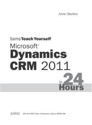 Sams Teach Yourself Microsoft Dynamics CRM 2011 in 24 Hours (Sams Teach Yourself…in 24 Hours) – Anne Stanton