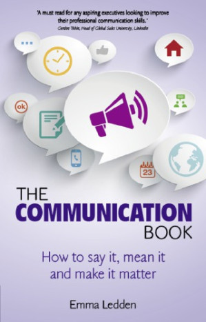The communication book: how to say it, mean it, and make it matter – Ledden, Emma