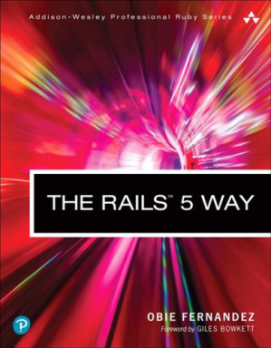 The Rails 5 Way - Faustino, Kevin;Fernandez, Obie