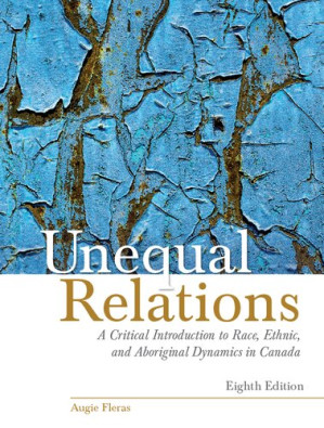 Unequal Relations: A Critical Introduction to Race, Ethnic, and Aboriginal Dynamics in Canada, - Augie Fleras
